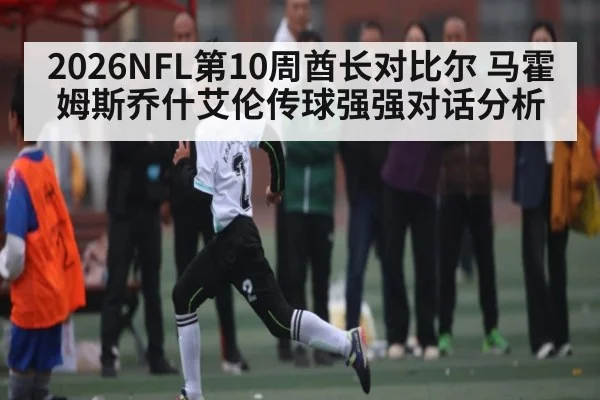 2026NFL第10周酋长对比尔 马霍姆斯乔什艾伦传球强强对话分析
